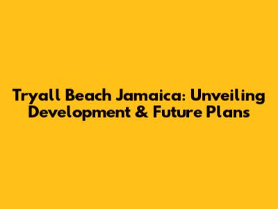 Tryall Beach Jamaica: Unveiling Development & Future Plans