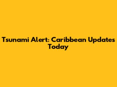 Tsunami Alert: Caribbean Updates Today