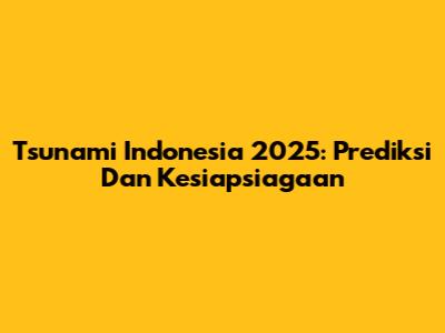 Tsunami Indonesia 2025: Prediksi Dan Kesiapsiagaan