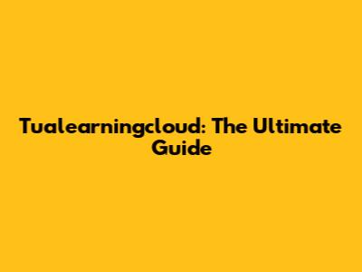 Tualearningcloud: The Ultimate Guide