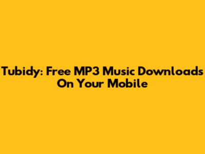 Tubidy: Free MP3 Music Downloads On Your Mobile