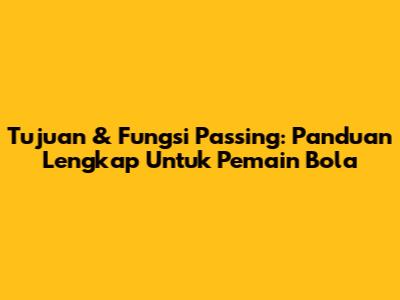 Tujuan & Fungsi Passing: Panduan Lengkap Untuk Pemain Bola