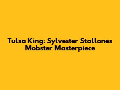 Tulsa King: Sylvester Stallone's Mobster Masterpiece