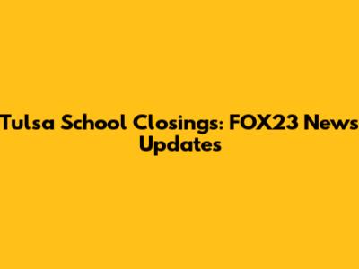 Tulsa School Closings: FOX23 News Updates