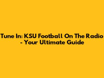 Tune In: KSU Football On The Radio - Your Ultimate Guide