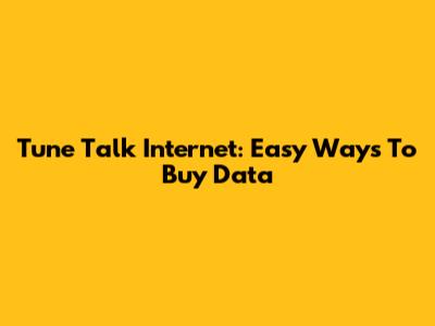 Tune Talk Internet: Easy Ways To Buy Data