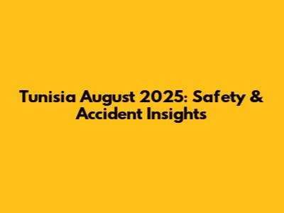 Tunisia August 2025: Safety & Accident Insights