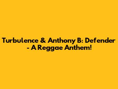 Turbulence & Anthony B: Defender - A Reggae Anthem!