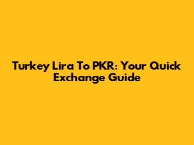 Turkey Lira To PKR: Your Quick Exchange Guide