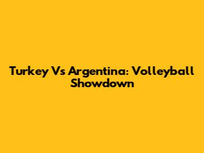 Turkey Vs Argentina: Volleyball Showdown