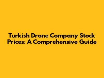 Turkish Drone Company Stock Prices: A Comprehensive Guide