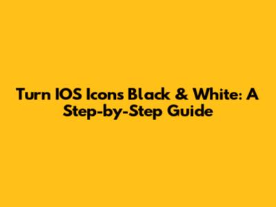 Turn IOS Icons Black & White: A Step-by-Step Guide