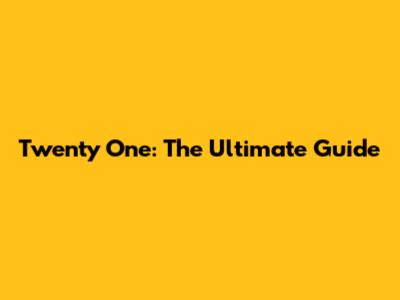 Twenty One: The Ultimate Guide