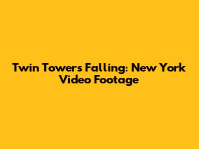Twin Towers Falling: New York Video Footage