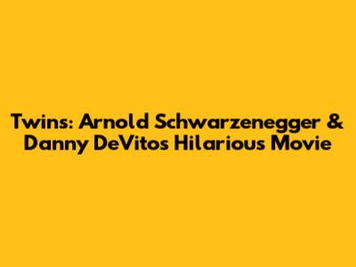 Twins: Arnold Schwarzenegger & Danny DeVito's Hilarious Movie