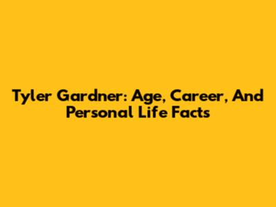Tyler Gardner: Age, Career, And Personal Life Facts