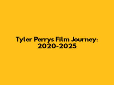 Tyler Perry's Film Journey: 2020-2025