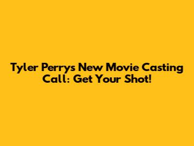 Tyler Perry's New Movie Casting Call: Get Your Shot!