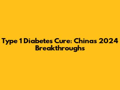 Type 1 Diabetes Cure: China's 2024 Breakthroughs