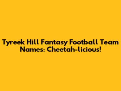 Tyreek Hill Fantasy Football Team Names: Cheetah-licious!