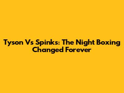 Tyson Vs Spinks: The Night Boxing Changed Forever