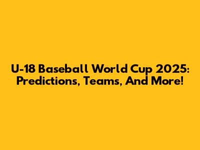 U-18 Baseball World Cup 2025: Predictions, Teams, And More!