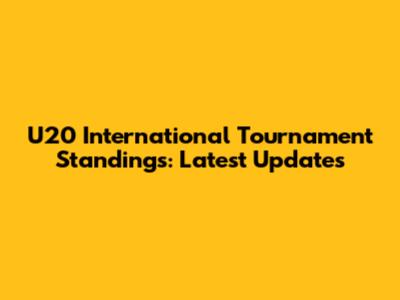 U20 International Tournament Standings: Latest Updates
