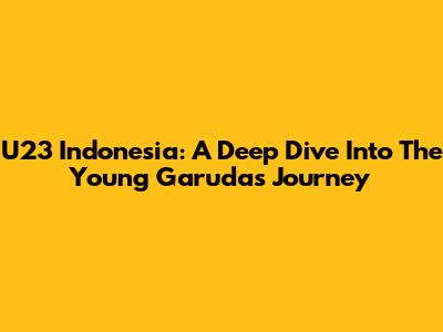 U23 Indonesia: A Deep Dive Into The Young Garuda's Journey