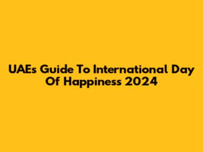 UAE's Guide To International Day Of Happiness 2024