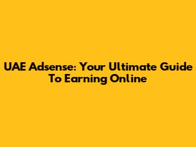 UAE Adsense: Your Ultimate Guide To Earning Online