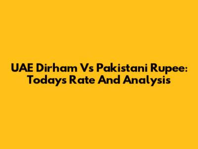 UAE Dirham Vs Pakistani Rupee: Today's Rate And Analysis