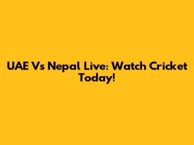 UAE Vs Nepal Live: Watch Cricket Today!