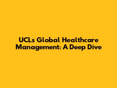 UCL's Global Healthcare Management: A Deep Dive