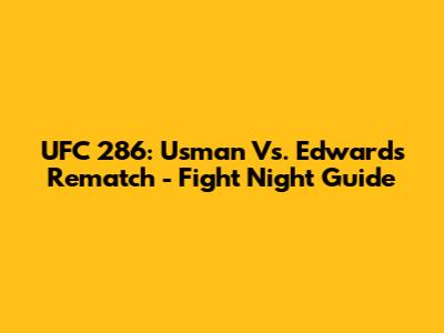 UFC 286: Usman Vs. Edwards Rematch - Fight Night Guide