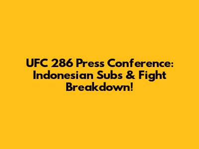 UFC 286 Press Conference: Indonesian Subs & Fight Breakdown!