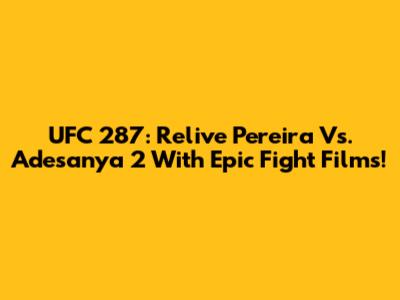 UFC 287: Relive Pereira Vs. Adesanya 2 With Epic Fight Films!
