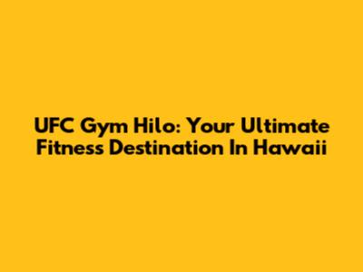 UFC Gym Hilo: Your Ultimate Fitness Destination In Hawaii