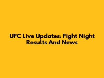 UFC Live Updates: Fight Night Results And News