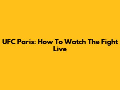 UFC Paris: How To Watch The Fight Live