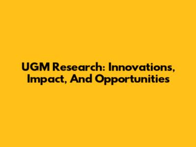 UGM Research: Innovations, Impact, And Opportunities