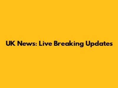 UK News: Live Breaking Updates