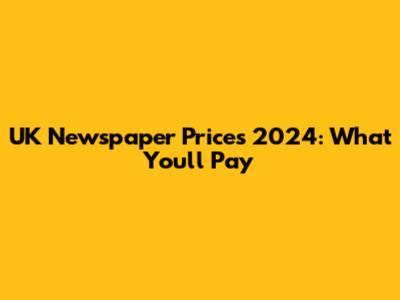 UK Newspaper Prices 2024: What You'll Pay