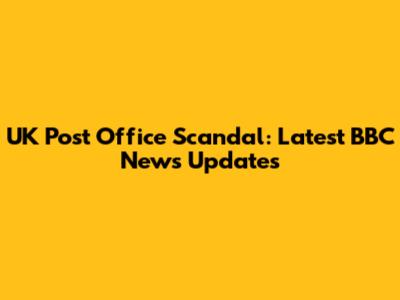 UK Post Office Scandal: Latest BBC News Updates