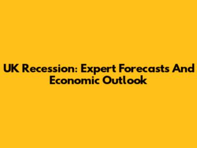 UK Recession: Expert Forecasts And Economic Outlook