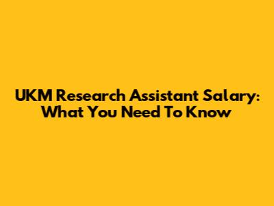 UKM Research Assistant Salary: What You Need To Know