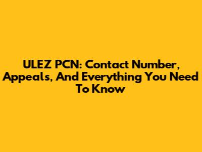 ULEZ PCN: Contact Number, Appeals, And Everything You Need To Know