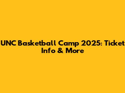 UNC Basketball Camp 2025: Ticket Info & More