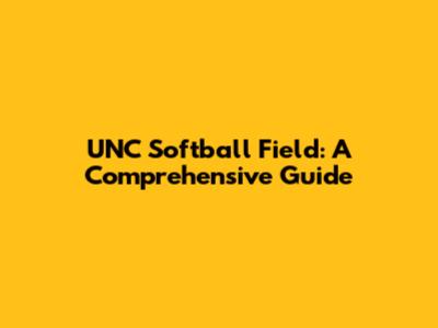 UNC Softball Field: A Comprehensive Guide