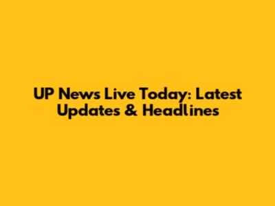 UP News Live Today: Latest Updates & Headlines
