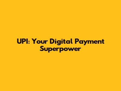 UPI: Your Digital Payment Superpower